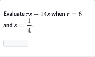Evaluate 
rs+14 s when 
r=6 and 
s=(1)/(4).