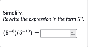 Simplify.
Rewrite the expression in the form 
5^(n).

(5^(-8))(5^(-10))=