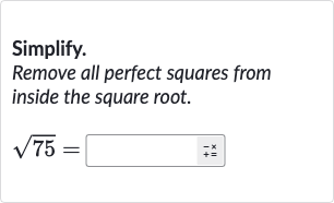 Simplify.
Remove all perfect squares from inside the square root.

sqrt75=