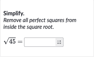 Simplify.
Remove all perfect squares from inside the square root.

sqrt45=