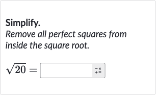 Simplify.
Remove all perfect squares from inside the square root.

sqrt20=