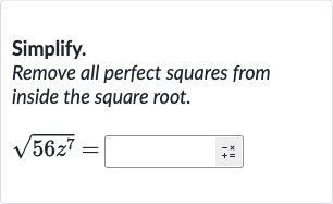 Simplify.
Remove all perfect squares from inside the square root.

sqrt(56z^(7))=