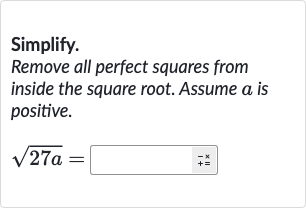 Simplify.
Remove all perfect squares from inside the square root. Assume 
a is positive.

sqrt(27 a)=