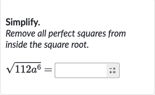 Simplify.
Remove all perfect squares from inside the square root.

sqrt(112a^(6))=