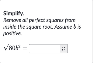 Simplify.
Remove all perfect squares from inside the square root. Assume 
b is positive.

sqrt(80b^(2))=