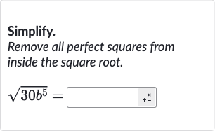 Simplify.
Remove all perfect squares from inside the square root.

sqrt(30b^(5))=