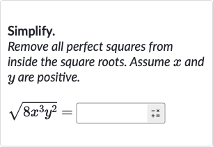 Simplify.
Remove all perfect squares from inside the square roots. Assume 
x and 
y are positive.

sqrt(8x^(3)y^(2))=