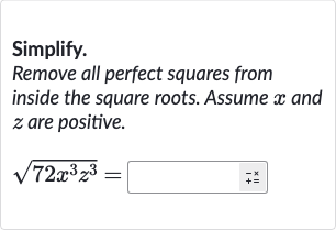 Simplify.
Remove all perfect squares from inside the square roots. Assume 
x and 
z are positive.

sqrt(72x^(3)z^(3))=