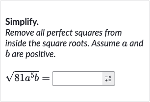 Simplify.
Remove all perfect squares from inside the square roots. Assume 
a and 
b are positive.

sqrt(81a^(5)b)=