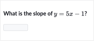 What is the slope of 
y=5x-1 ?