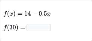 {:[f(x)=14-0.5 x],[f(30)=]:}