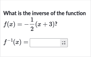 What is the inverse of the function

{:[f(x)=-(1)/(2)(x+3)?],[f^(-1)(x)=◻]:}