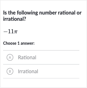 Is the following number rational or irrational?

-11 pi
Choose 1 answer:
(A) Rational
(B) Irrational
