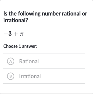Is the following number rational or irrational?

-3+pi
Choose 1 answer:
(A) Rational
(B) Irrational