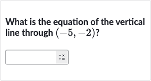 What is the equation of the vertical line through 
(-5,-2) ?