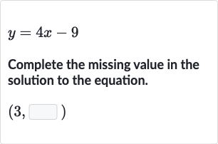 y=4x-9
Complete the missing value in the solution to the equation.

(3,◻)