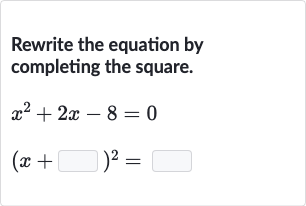 Rewrite the equation by completing the square.

{:[x^(2)+2x-8=0],[(x+◻)^(2)=◻]:}