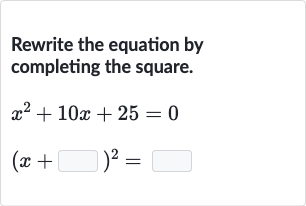 Rewrite the equation by completing the square.

{:[x^(2)+10 x+25=0],[(x+◻)^(2)=◻]:}