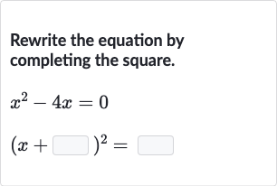 Rewrite the equation by completing the square.

{:[x^(2)-4x=0],[(x+◻)^(2)=◻]:}
