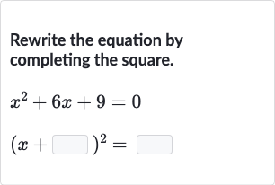 Rewrite the equation by completing the square.

{:[x^(2)+6x+9=0],[(x+◻)^(2)=◻]:}
