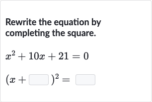 Rewrite the equation by completing the square.

{:[x^(2)+10 x+21=0],[(x+◻)^(2)=◻]:}