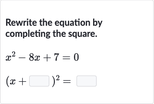 Rewrite the equation by completing the square.

{:[x^(2)-8x+7=0],[(x+◻)^(2)=◻]:}