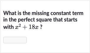 What is the missing constant term in the perfect square that starts with 
x^(2)+18 x ?
