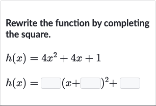 Rewrite the function by completing the square.

{:[h(x)=4x^(2)+4x+1],[h(x)=◻(x+◻)^(2)+◻]:}