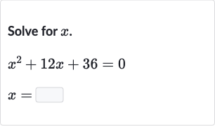 Solve for 
x.

{:[x^(2)+12 x+36=0],[x=]:}