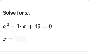 Solve for 
x.

{:[x^(2)-14 x+49=0],[x=]:}