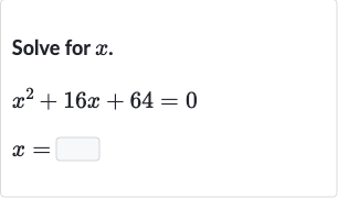 Solve for 
x.

{:[x^(2)+16 x+64=0],[x=◻]:}