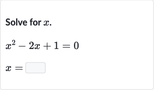 Solve for 
x.

{:[x^(2)-2x+1=0],[x=◻]:}