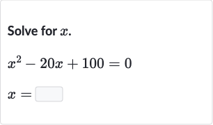 Solve for 
x.

{:[x^(2)-20 x+100=0],[x=◻]:}