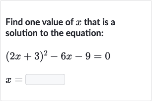 Find one value of 
x that is a solution to the equation:

{:[(2x+3)^(2)-6x-9=0],[x=◻]:}