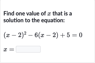 Find one value of 
x that is a solution to the equation:

{:[(x-2)^(2)-6(x-2)+5=0],[x=◻]:}