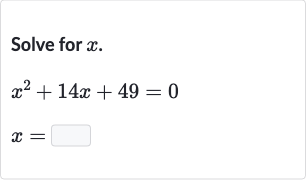 Solve for 
x.

{:[x^(2)+14 x+49=0],[x=◻]:}