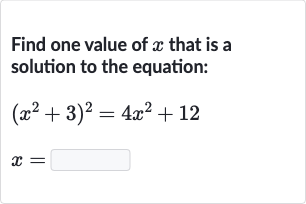 Find one value of 
x that is a solution to the equation:

{:[(x^(2)+3)^(2)=4x^(2)+12],[x=◻]:}