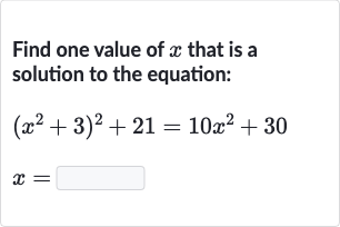 Find one value of 
x that is a solution to the equation:

{:[(x^(2)+3)^(2)+21=10x^(2)+30],[x=◻]:}