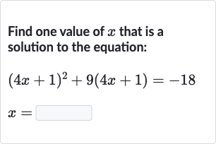 Find one value of 
x that is a solution to the equation:

{:[(4x+1)^(2)+9(4x+1)=-18],[x=◻]:}