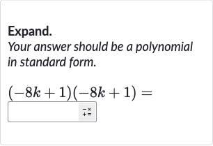 Expand.
Your answer should be a polynomial in standard form.

(-8k+1)(-8k+1)=