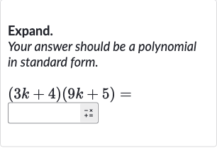 Expand.
Your answer should be a polynomial in standard form.

(3k+4)(9k+5)=