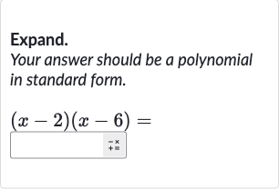Expand.
Your answer should be a polynomial in standard form.

(x-2)(x-6)=