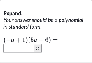 Expand.
Your answer should be a polynomial in standard form.

(-a+1)(5a+6)=