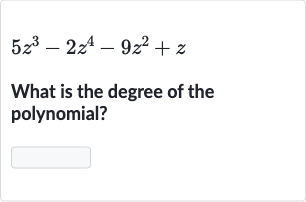 5z^(3)-2z^(4)-9z^(2)+z
What is the degree of the polynomial?