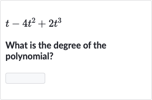 t-4t^(2)+2t^(3)
What is the degree of the polynomial?