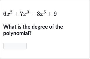 6x^(2)+7x^(3)+8x^(5)+9
What is the degree of the polynomial?