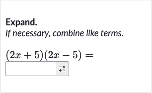 Expand. If necessary, combine like terms.

(2x+5)(2x-5)=