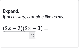 Expand. If necessary, combine like terms.

(2x-3)(2x-3)=