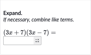 Expand. If necessary, combine like terms.

(3x+7)(3x-7)=