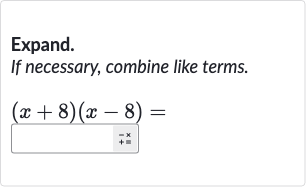 Expand. If necessary, combine like terms.

(x+8)(x-8)=
